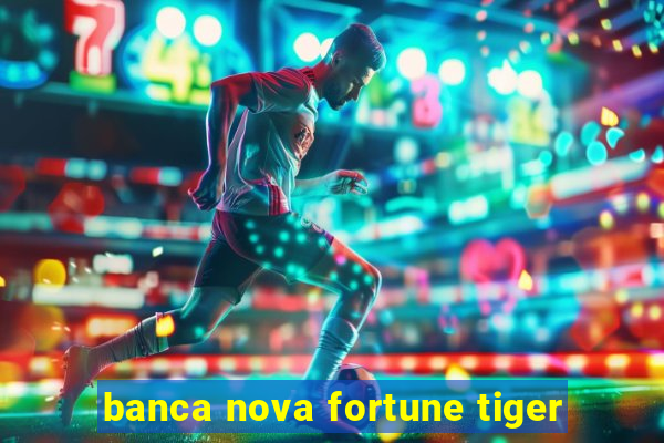 banca nova fortune tiger